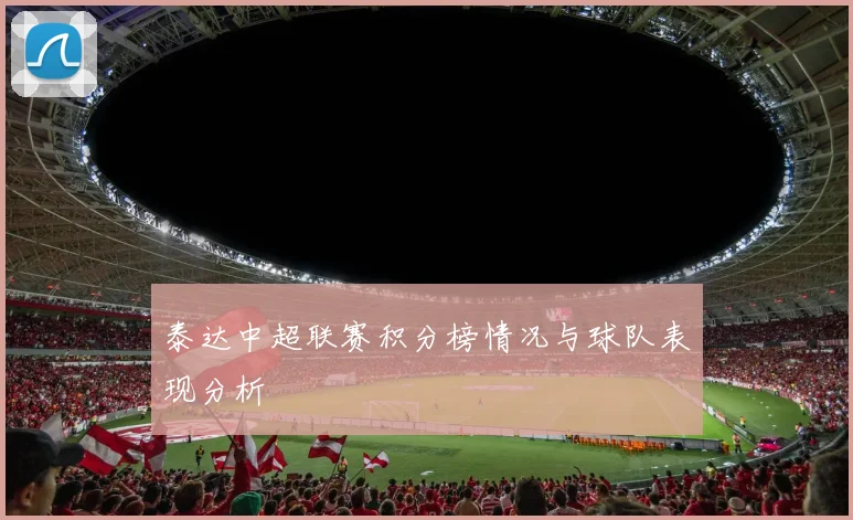 泰达中超联赛积分榜情况与球队表现分析